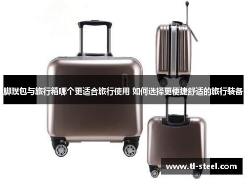 脚蹼包与旅行箱哪个更适合旅行使用 如何选择更便捷舒适的旅行装备